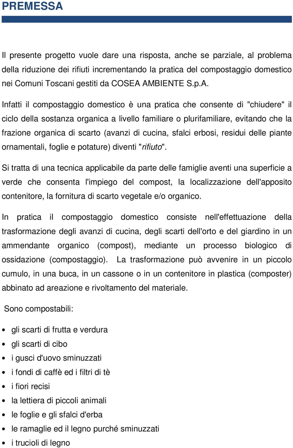 AMBIENTE S.p.A. Infatti il compostaggio domestico è una pratica che consente di "chiudere" il ciclo della sostanza organica a livello familiare o plurifamiliare, evitando che la frazione organica di