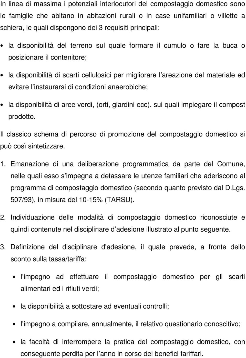 materiale ed evitare l instaurarsi di condizioni anaerobiche; la disponibilità di aree verdi, (orti, giardini ecc). sui quali impiegare il compost prodotto.