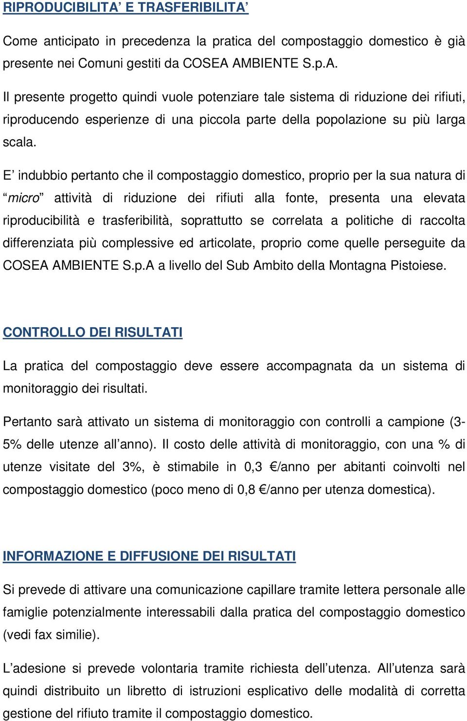 se correlata a politiche di raccolta differenziata più complessive ed articolate, proprio come quelle perseguite da COSEA AMBIENTE S.p.A a livello del Sub Ambito della Montagna Pistoiese.