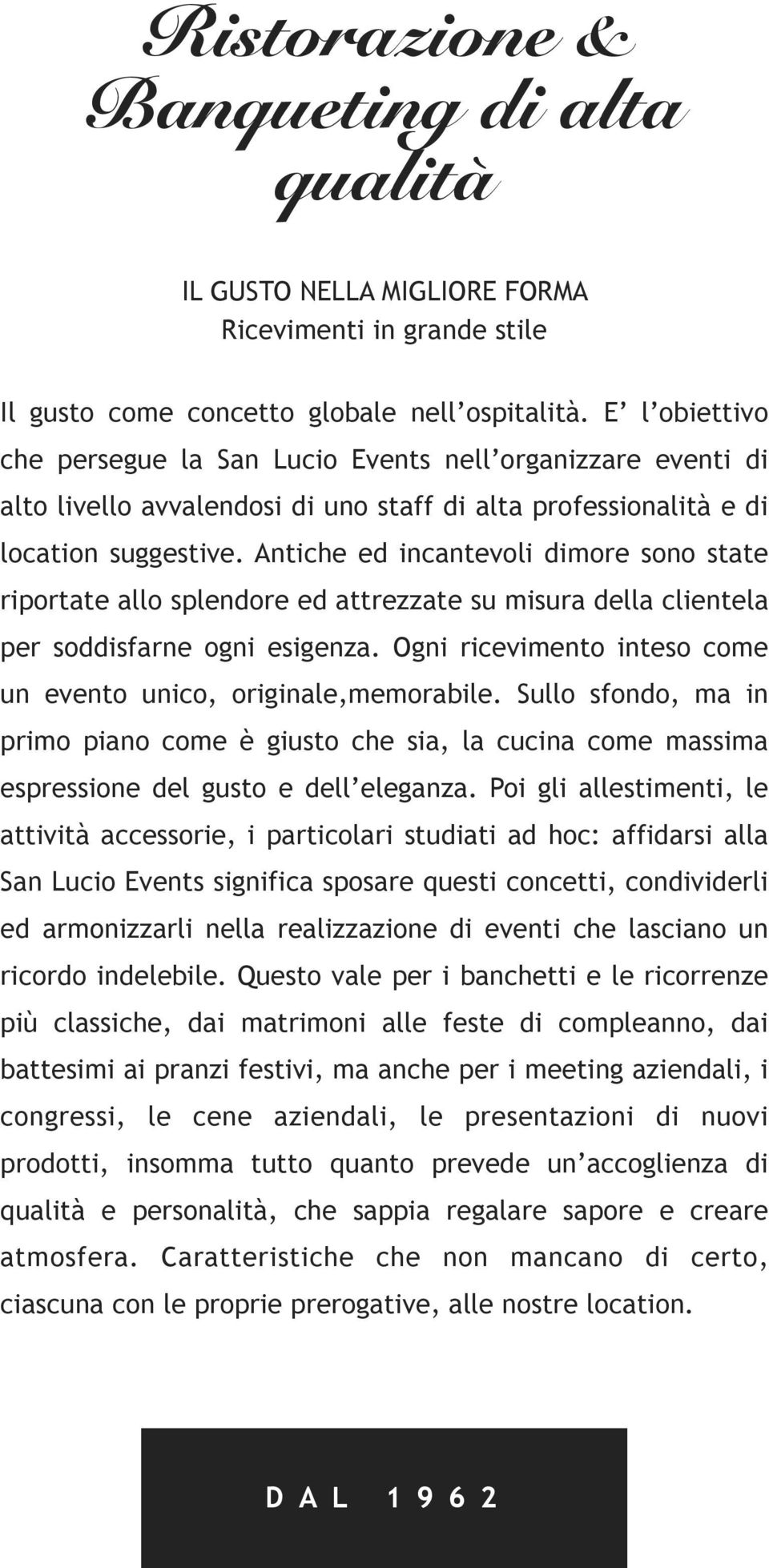 Antiche ed incantevoli dimore sono state riportate allo splendore ed attrezzate su misura della clientela per soddisfarne ogni esigenza.