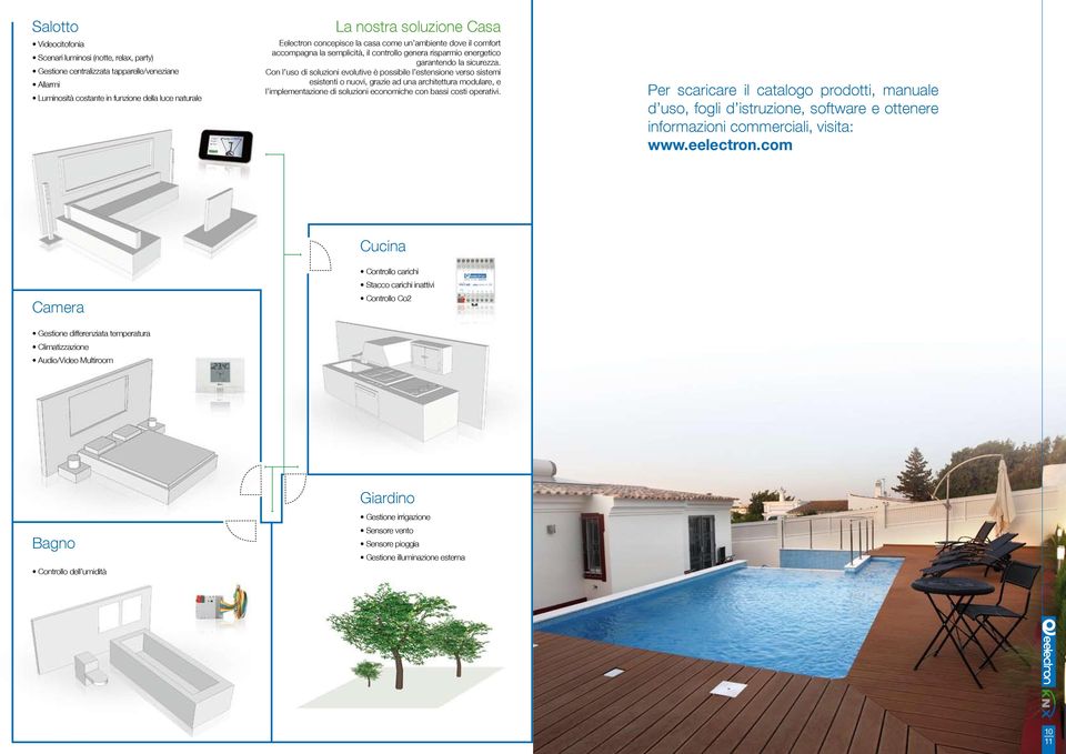 Con l uso di soluzioni evolutive è possibile l estensione verso sistemi esistenti o nuovi, grazie ad una architettura modulare, e l implementazione di soluzioni economiche con bassi costi operativi.