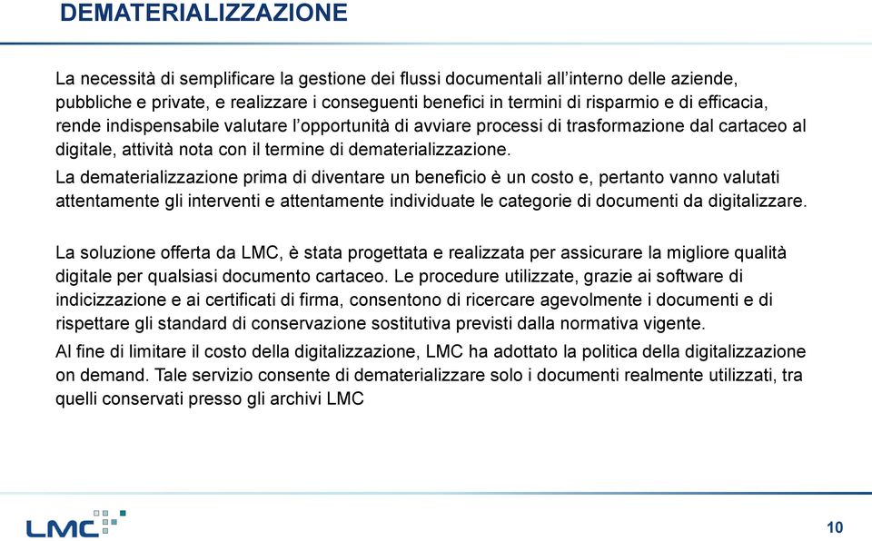 La dematerializzazione prima di diventare un beneficio è un costo e, pertanto vanno valutati attentamente gli interventi e attentamente individuate le categorie di documenti da digitalizzare.