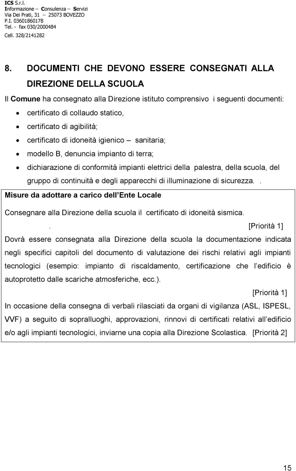 degli apparecchi di illuminazione di sicurezza.. Misure da adottare a carico dell Ente Locale Consegnare alla Direzione della scuola il certificato di idoneità sismica.