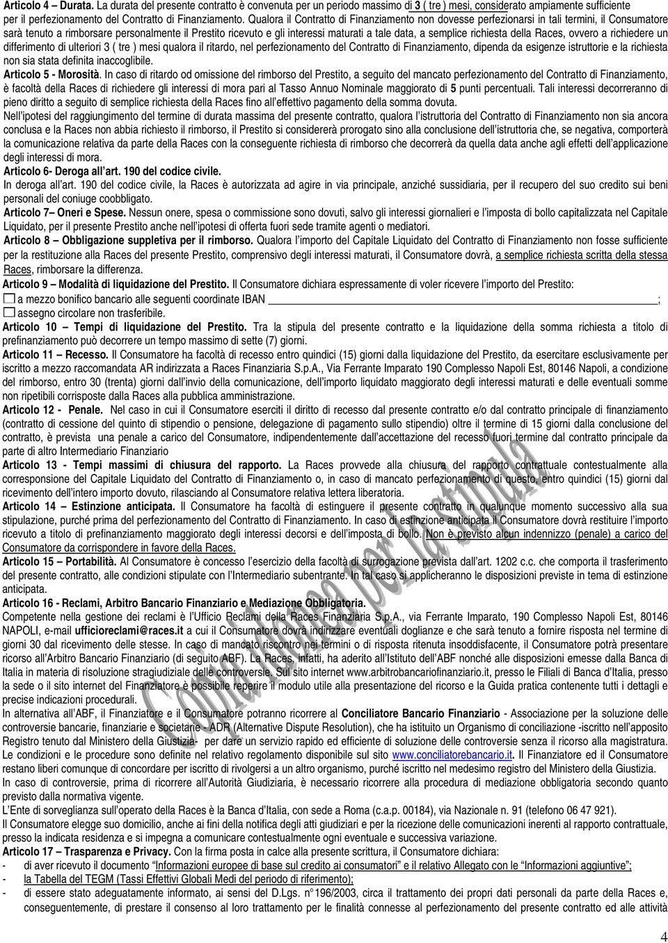 semplice richiesta della Races, ovvero a richiedere un differimento di ulteriori 3 ( tre ) mesi qualora il ritardo, nel perfezionamento del Contratto di Finanziamento, dipenda da esigenze istruttorie