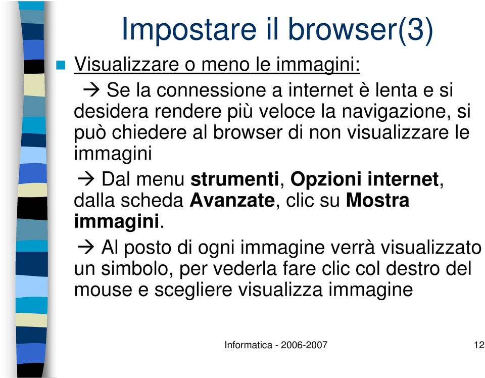 strumenti, Opzioni internet, dalla scheda Avanzate, clic su Mostra immagini.