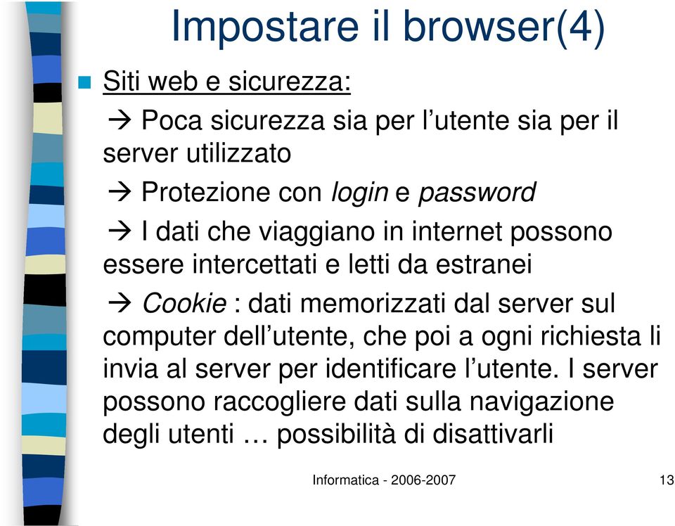 memorizzati dal server sul computer dell utente, che poi a ogni richiesta li invia al server per identificare l utente.