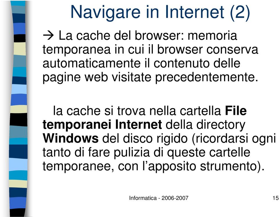 la cache si trova nella cartella File temporanei Internet della directory Windows del disco