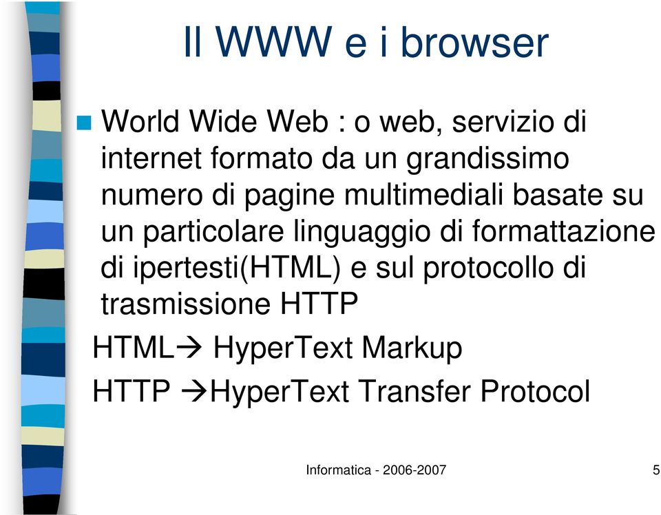 di formattazione di ipertesti(html) e sul protocollo di trasmissione HTTP