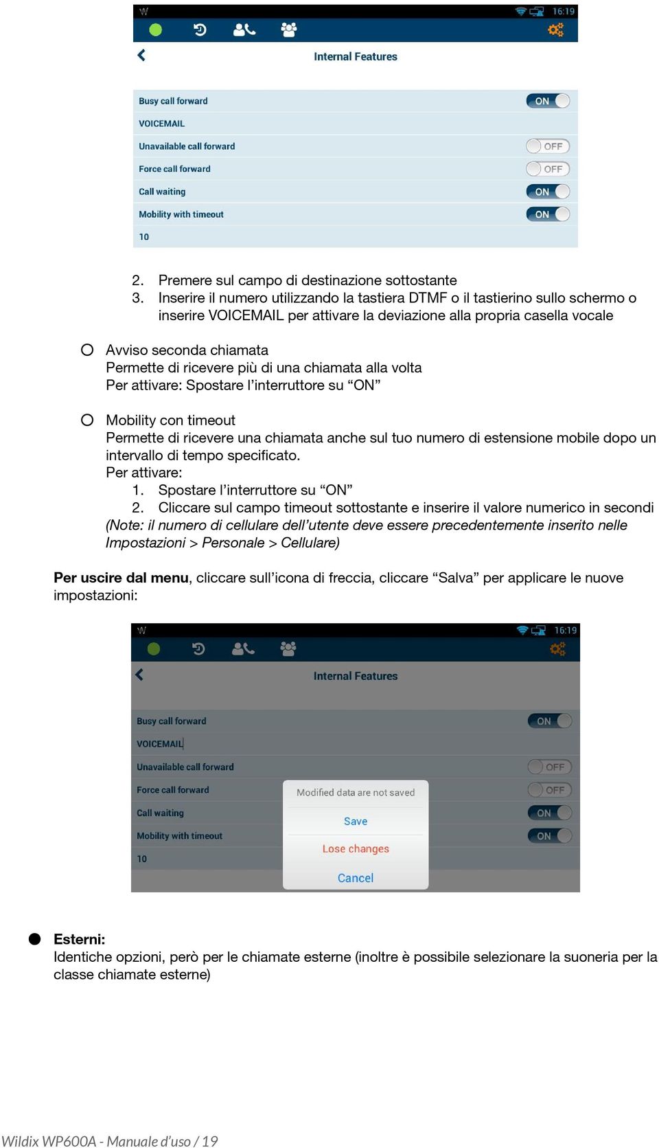 più di una chiamata alla volta Per attivare: Spostare l interruttore su ON Mobility con timeout Permette di ricevere una chiamata anche sul tuo numero di estensione mobile dopo un intervallo di tempo