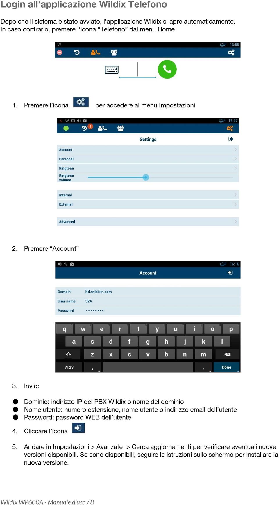 Invio: Dominio: indirizzo IP del PBX Wildix o nome del dominio Nome utente: numero estensione, nome utente o indirizzo email dell utente Password: password WEB dell