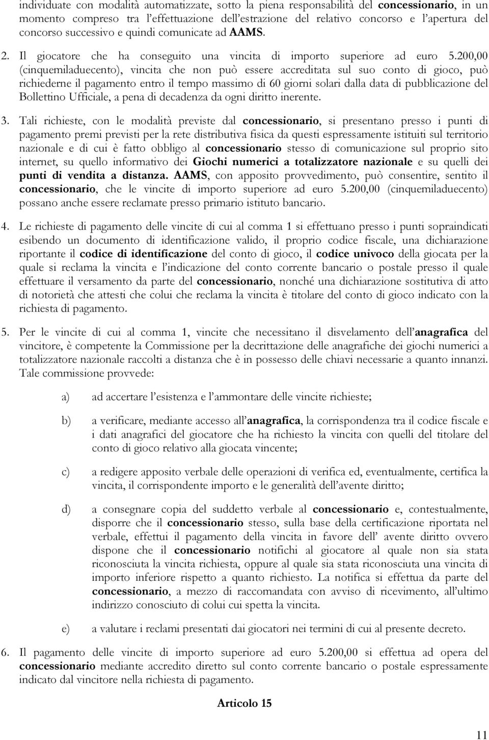 200,00 (cinquemiladuecento), vincita che non può essere accreditata sul suo conto di gioco, può richiederne il pagamento entro il tempo massimo di 60 giorni solari dalla data di pubblicazione del