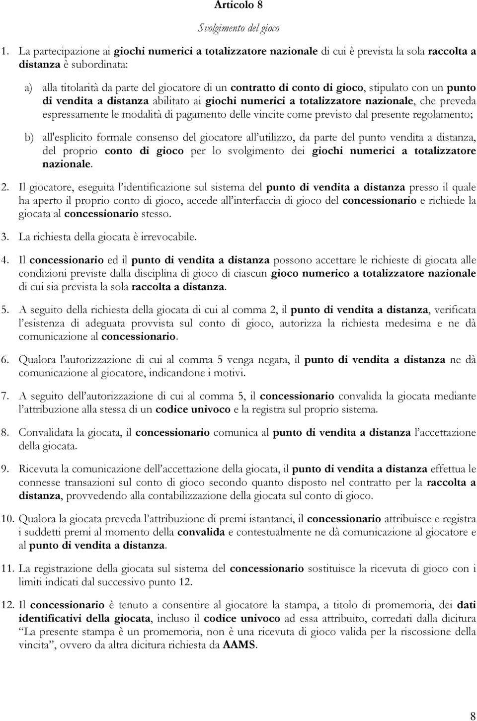 gioco, stipulato con un punto di vendita a distanza abilitato ai giochi numerici a totalizzatore nazionale, che preveda espressamente le modalità di pagamento delle vincite come previsto dal presente