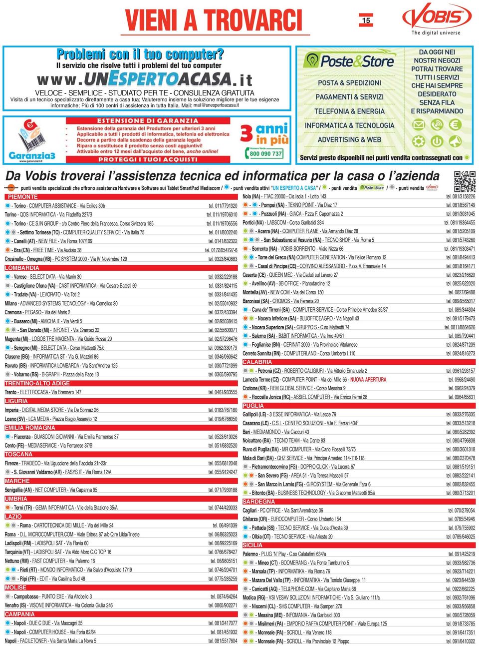 Più di 100 centri di assistenza in tutta Italia. Mail: mail@unespertoacasa.it PIEMONTE - Torino - COMPUTER ASSISTANCE - Via Exilles 30b tel.