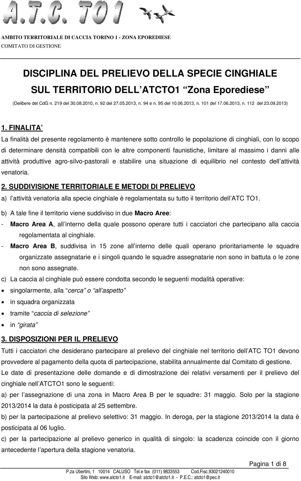 FINALITA La finalità del presente regolamento è mantenere sotto controllo le popolazione di cinghiali, con lo scopo di determinare densità compatibili con le altre componenti faunistiche, limitare al