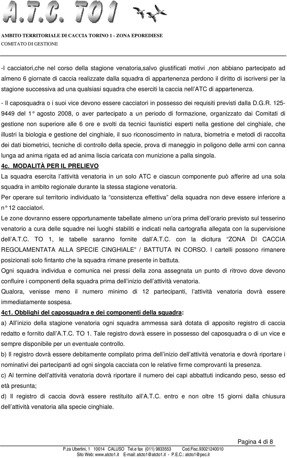 - Il caposquadra o i suoi vice devono essere cacciatori in possesso dei requisiti previsti dalla D.G.R.