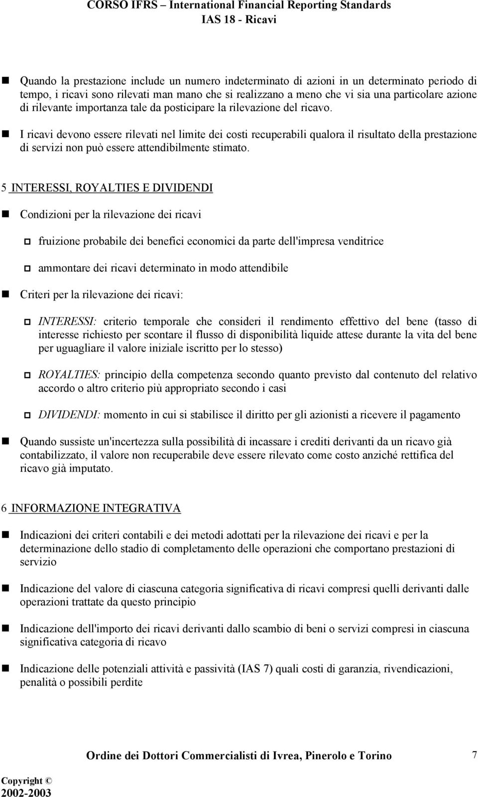 I ricavi devono essere rilevati nel limite dei costi recuperabili qualora il risultato della prestazione di servizi non può essere attendibilmente stimato.