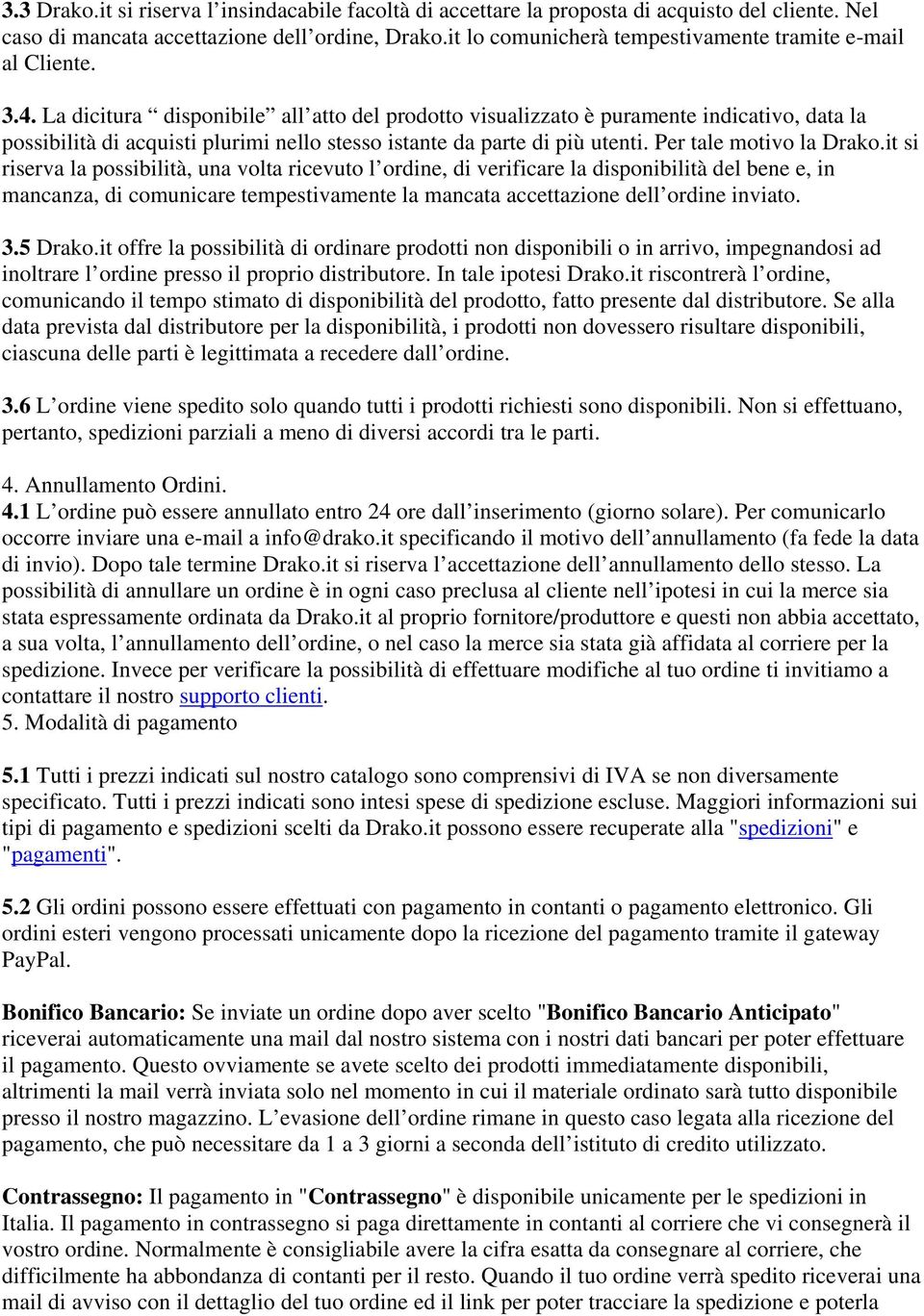 La dicitura disponibile all atto del prodotto visualizzato è puramente indicativo, data la possibilità di acquisti plurimi nello stesso istante da parte di più utenti. Per tale motivo la Drako.