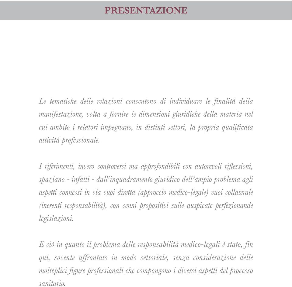 I riferimenti, invero controversi ma approfondibili con autorevoli riflessioni, spaziano - infatti - dall inquadramento giuridico dell ampio problema agli aspetti connessi in via vuoi diretta