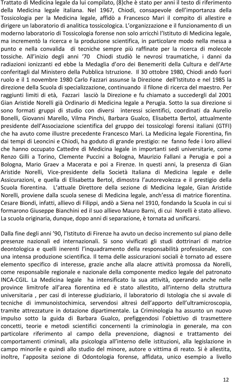 L organizzazione e il funzionamento di un moderno laboratorio di Tossicologia forense non solo arricchì l Istituto di Medicina legale, ma incrementò la ricerca e la produzione scientifica, in