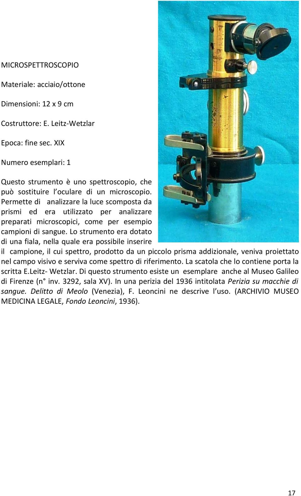 Permette di analizzare la luce scomposta da prismi ed era utilizzato per analizzare preparati microscopici, come per esempio campioni di sangue.