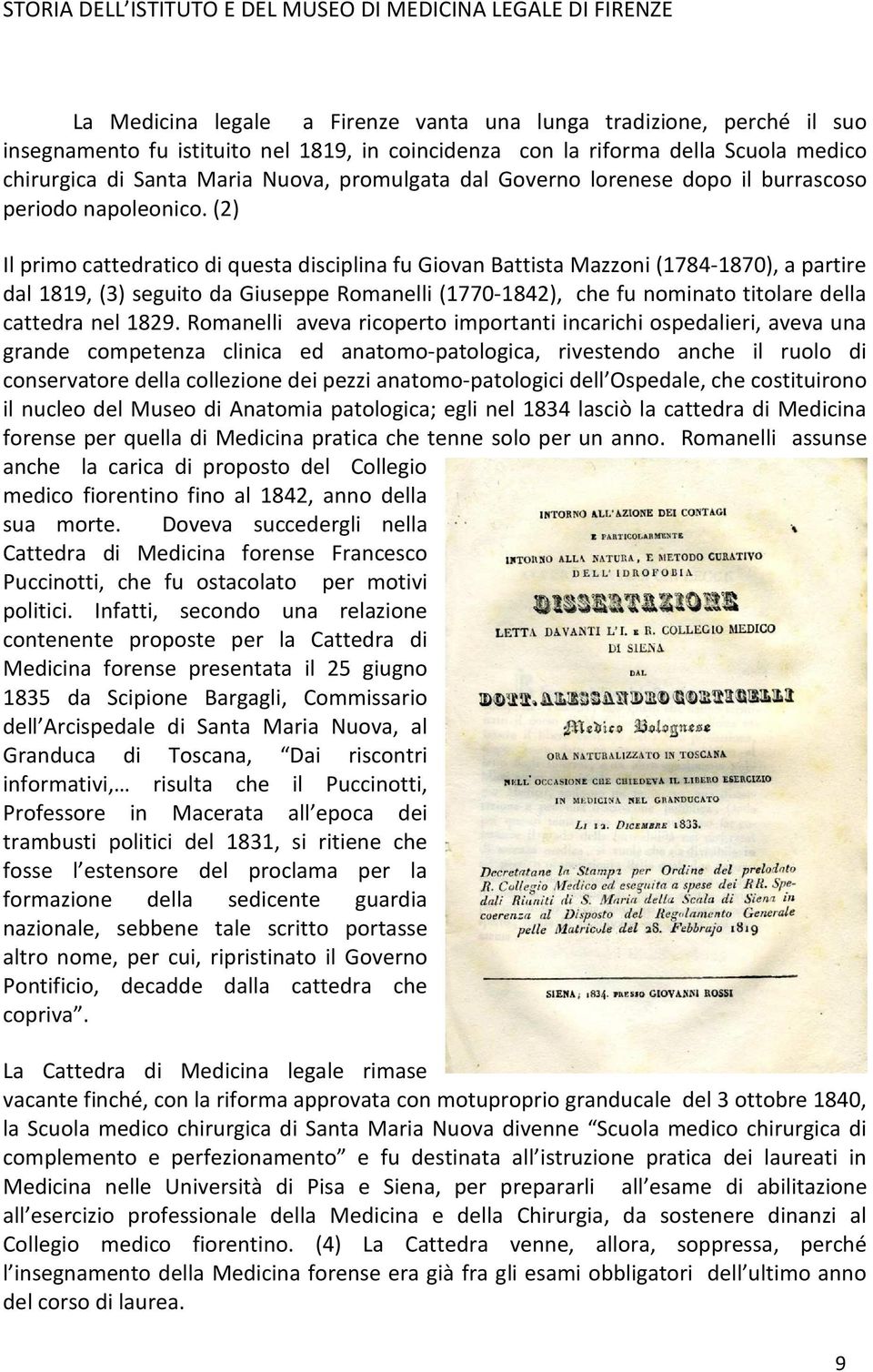 (2) Il primo cattedratico di questa disciplina fu Giovan Battista Mazzoni (1784-1870), a partire dal 1819, (3) seguito da Giuseppe Romanelli (1770-1842), che fu nominato titolare della cattedra nel