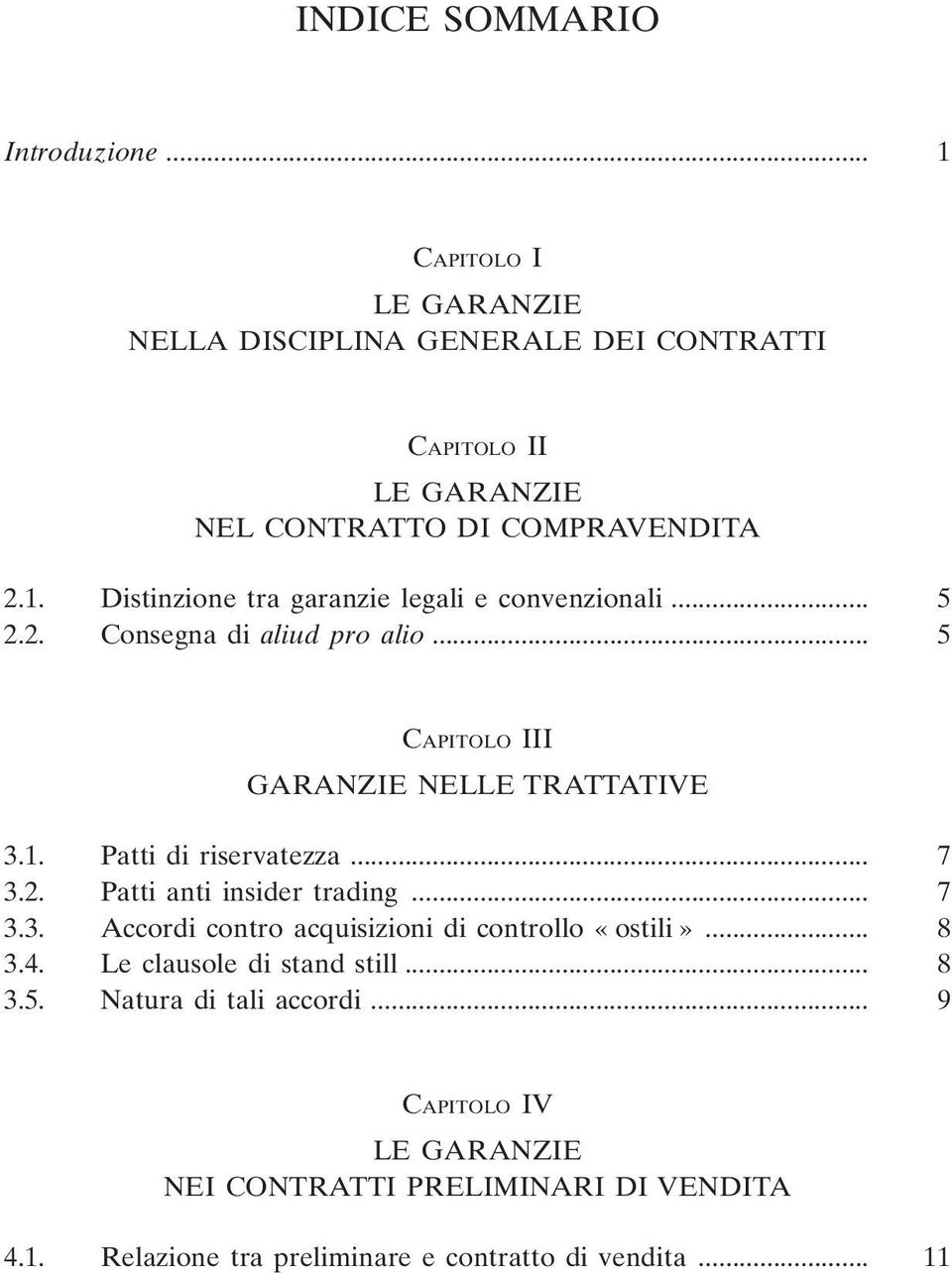 .. 7 3.2. Patti anti insider trading... 7 3.3. Accordi contro acquisizioni di controllo «ostili»... 8 3.4. Le clausole di stand still... 8 3.5.