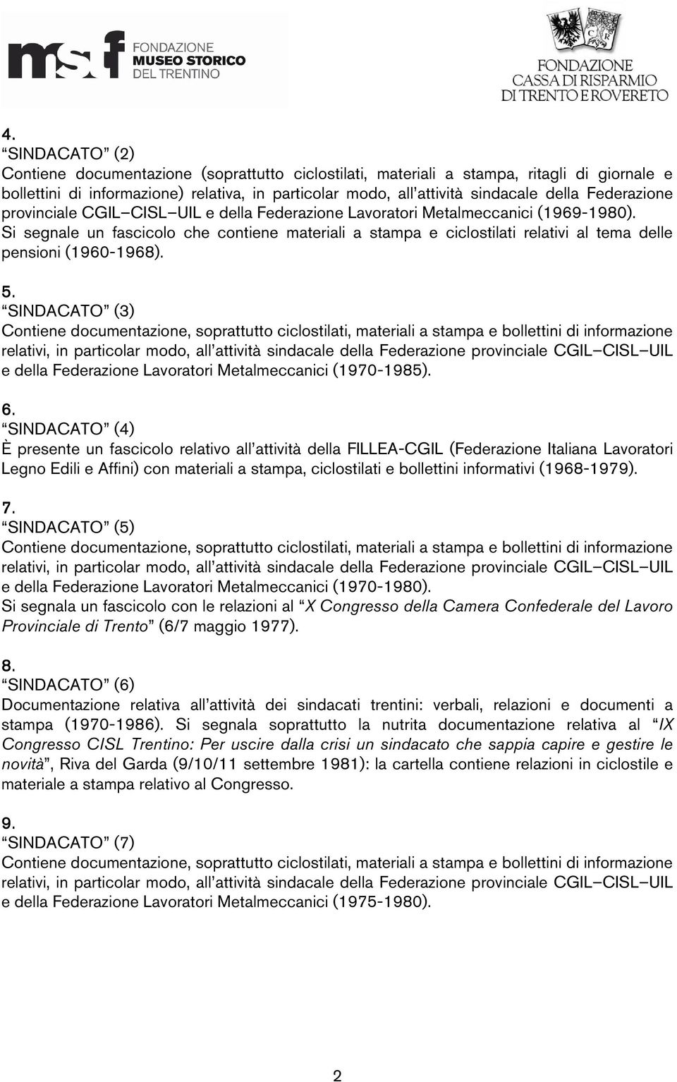 Si segnale un fascicolo che contiene materiali a stampa e ciclostilati relativi al tema delle pensioni (1960-1968). 5.