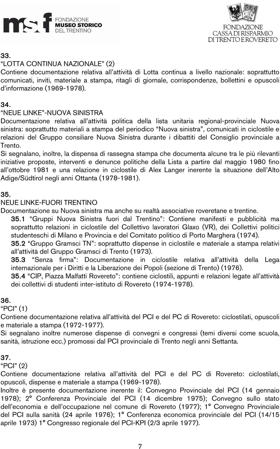 NEUE LINKE -NUOVA SINISTRA Documentazione relativa all attività politica della lista unitaria regional-provinciale Nuova sinistra: soprattutto materiali a stampa del periodico Nuova sinistra,