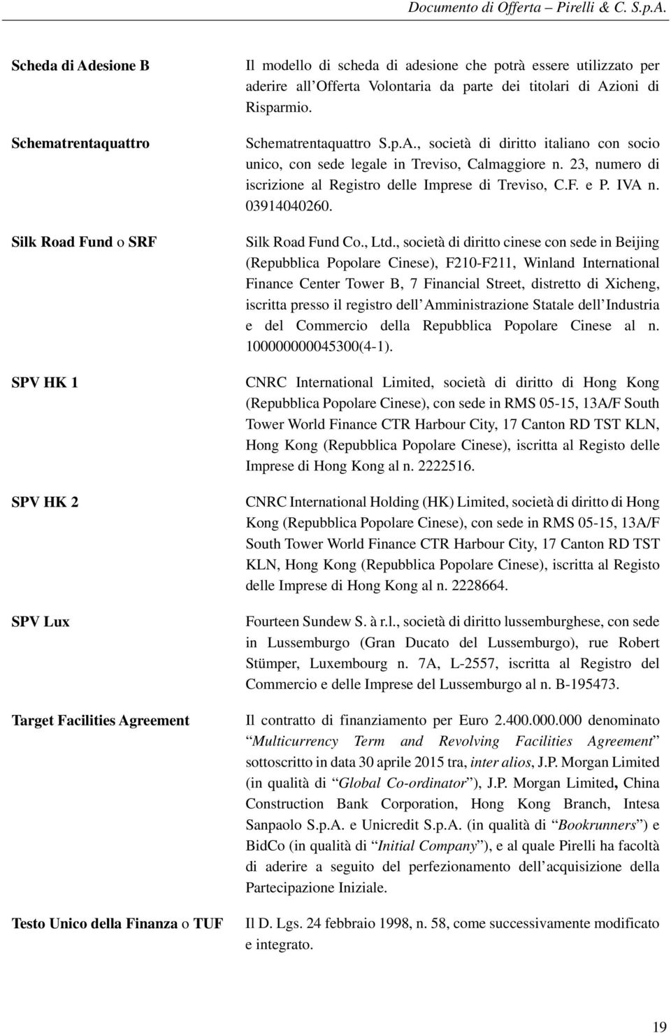 23, numero di iscrizione al Registro delle Imprese di Treviso, C.F. e P. IVA n. 03914040260. Silk Road Fund Co., Ltd.