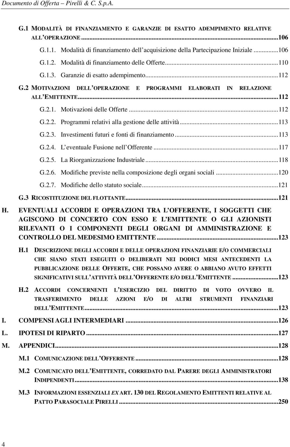 .. 112 G.2.2. Programmi relativi alla gestione delle attività... 113 G.2.3. Investimenti futuri e fonti di finanziamento... 113 G.2.4. L eventuale Fusione nell Offerente... 117 G.2.5.