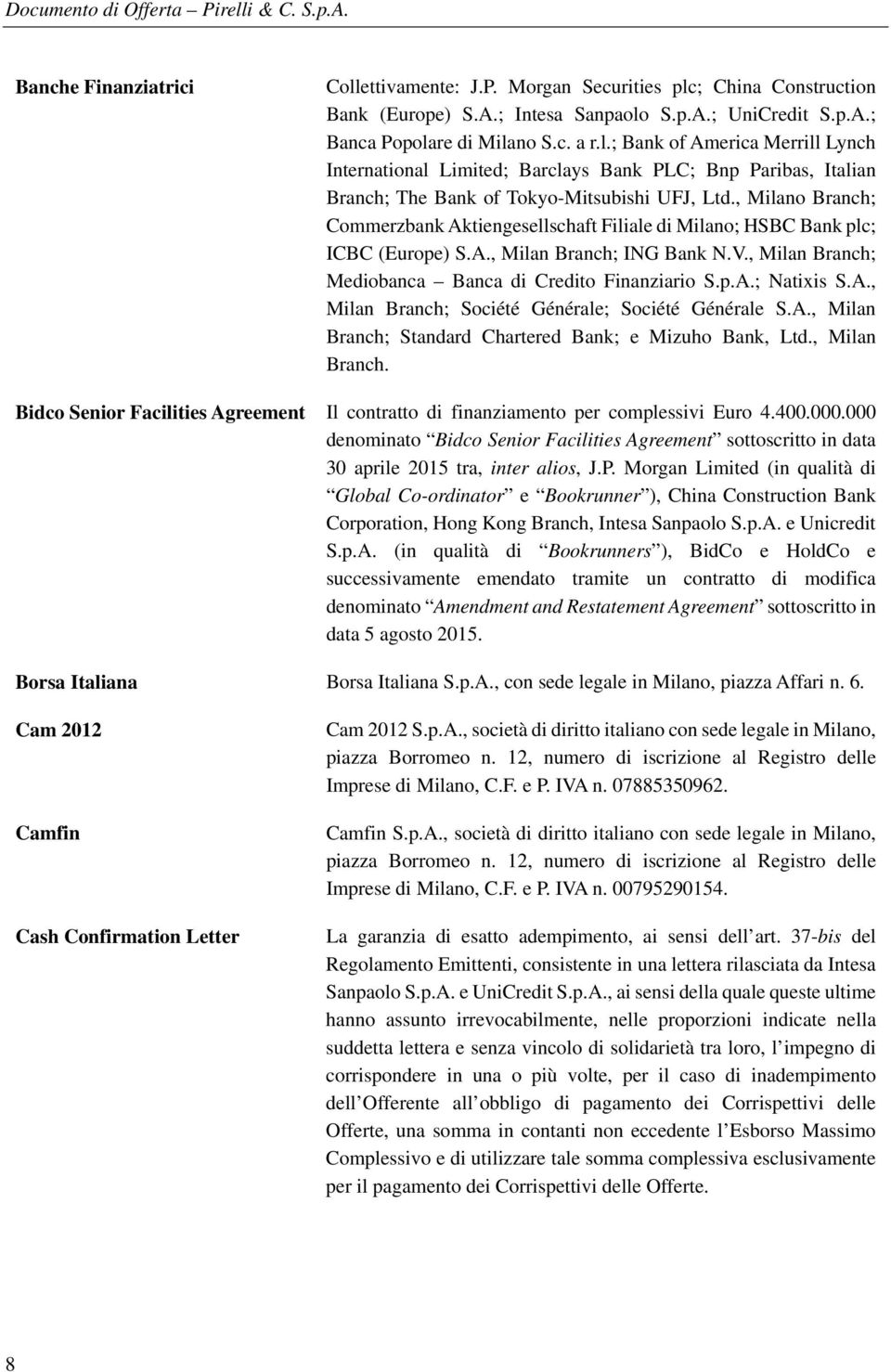 A., Milan Branch; Société Générale; Société Générale S.A., Milan Branch; Standard Chartered Bank; e Mizuho Bank, Ltd., Milan Branch. Bidco Senior Facilities Agreement Il contratto di finanziamento per complessivi Euro 4.