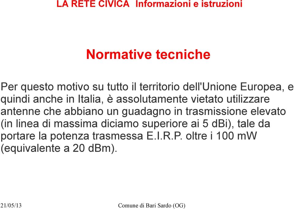 guadagno in trasmissione elevato (in linea di massima diciamo superiore ai 5 dbi),