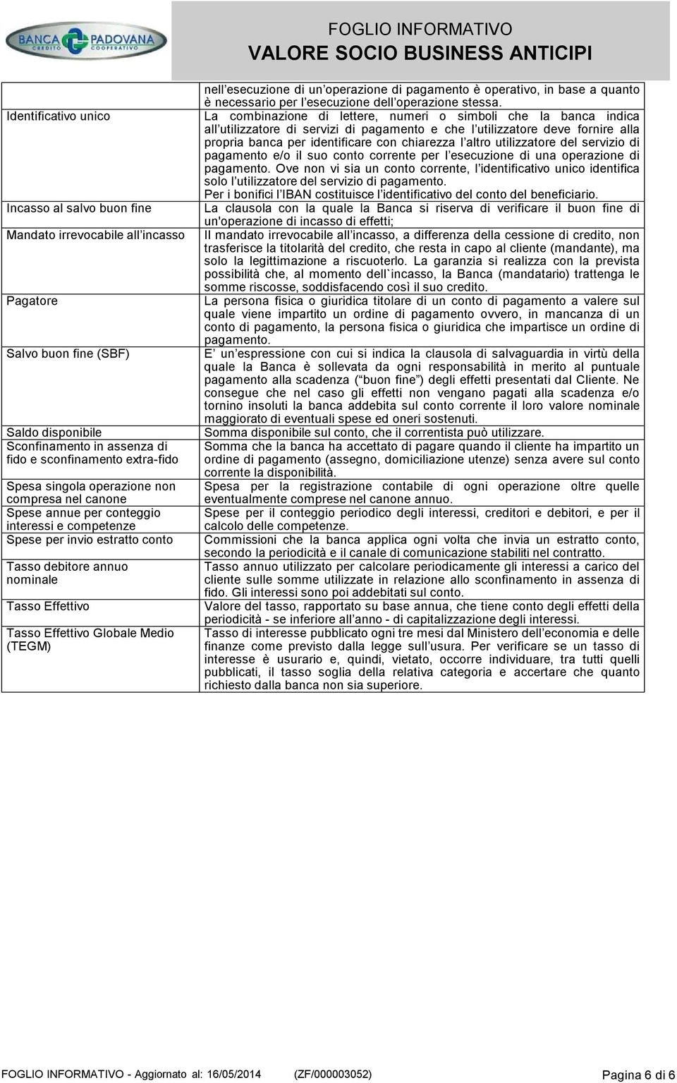 con chiarezza l altro utilizzatore del servizio di pagamento e/o il suo conto corrente per l esecuzione di una operazione di pagamento.