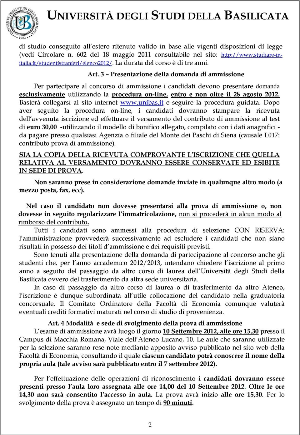 3 Presentazione della domanda di ammissione Per partecipare al concorso di ammissione i candidati devono presentare domanda esclusivamente utilizzando la procedura on-line, entro e non oltre il 28