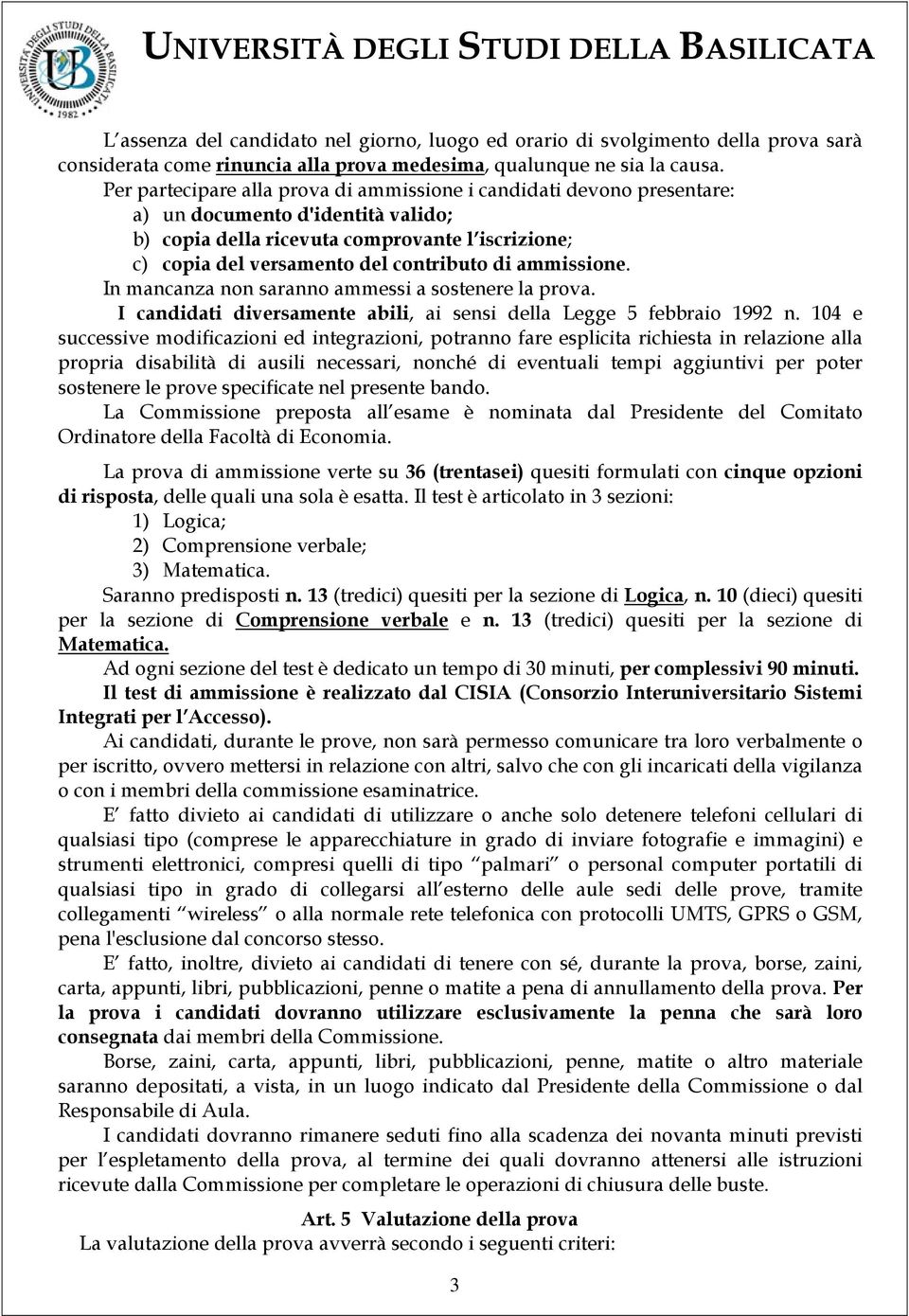 ammissione. In mancanza non saranno ammessi a sostenere la prova. I candidati diversamente abili, ai sensi della Legge 5 febbraio 1992 n.