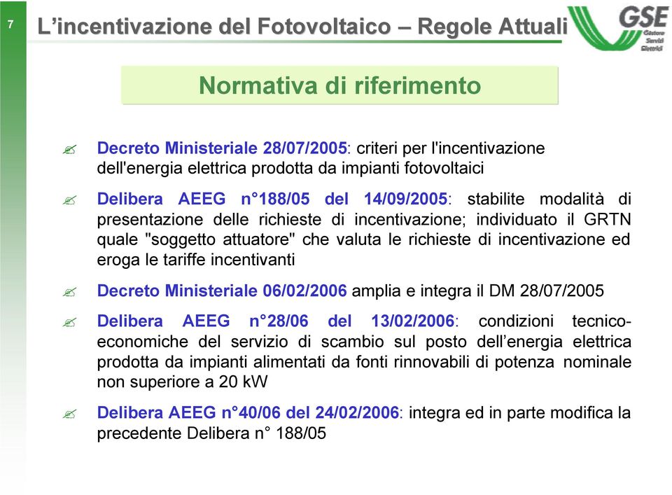 ed eroga le tariffe incentivanti Decreto Ministeriale 06/02/2006 amplia e integra il DM 28/07/2005 Delibera AEEG n 28/06 del 13/02/2006: condizioni tecnicoeconomiche del servizio di scambio sul posto