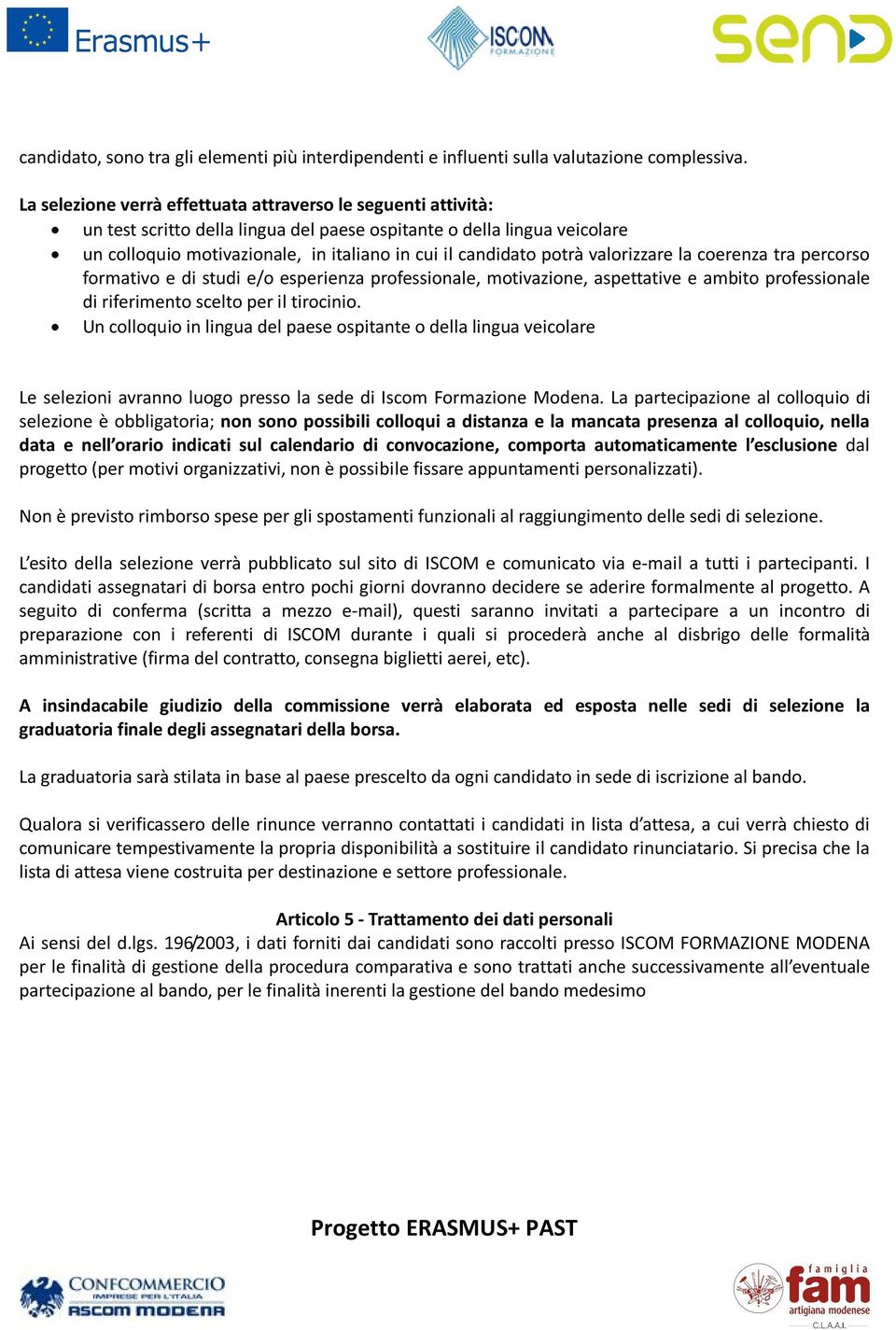 potrà valorizzare la coerenza tra percorso formativo e di studi e/o esperienza professionale, motivazione, aspettative e ambito professionale di riferimento scelto per il tirocinio.