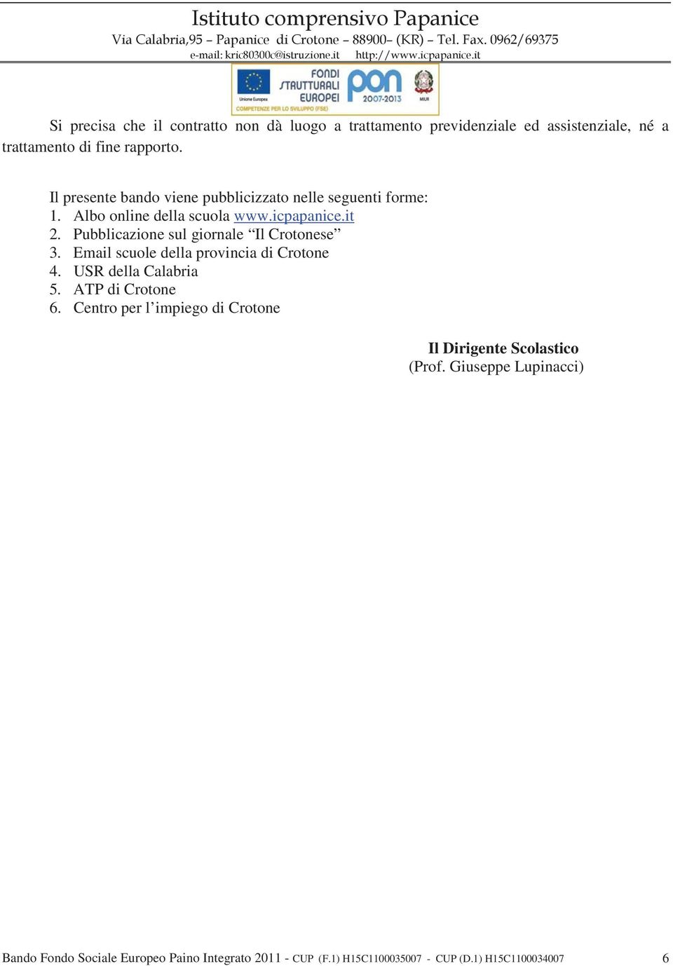 Pubblicazione sul giornale Il Crotonese 3. Email scuole della provincia di Crotone 4. USR della Calabria 5. ATP di Crotone 6.