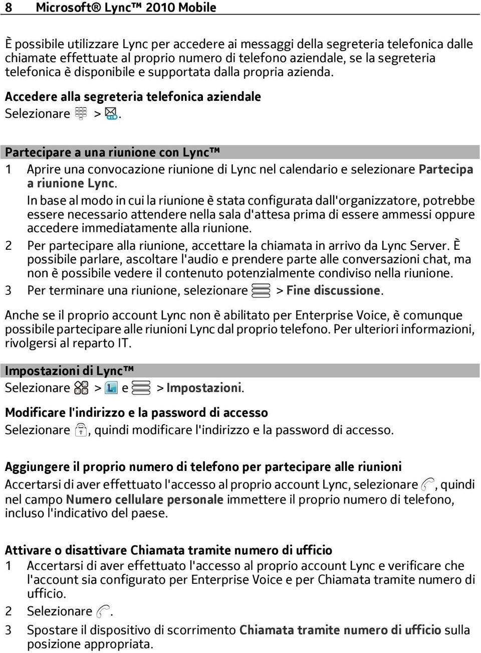 Partecipare a una riunione con Lync 1 Aprire una convocazione riunione di Lync nel calendario e selezionare Partecipa a riunione Lync.