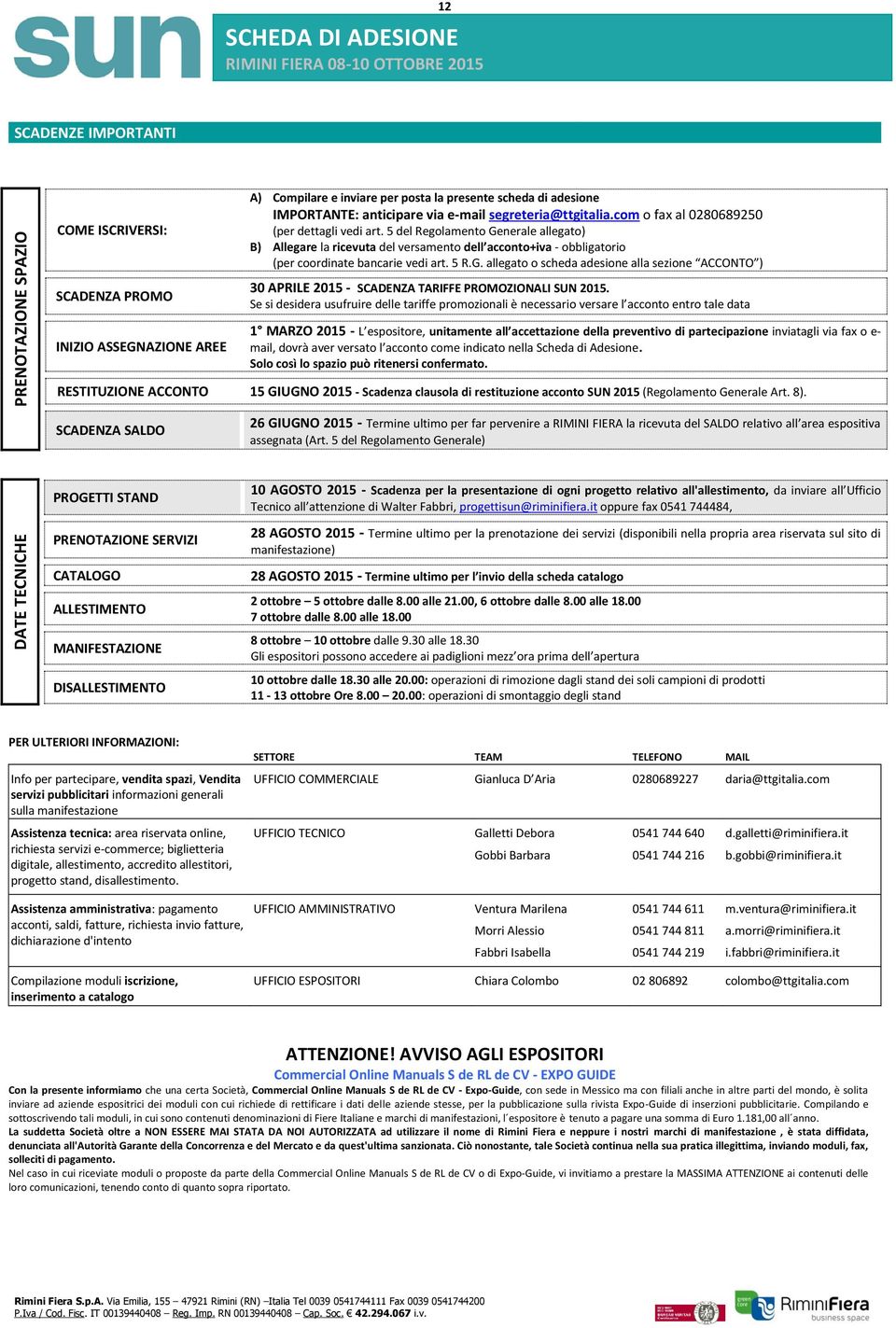 5 del Regolamento Generale allegato) B) Allegare la ricevuta del versamento dell acconto+iva - obbligatorio (per coordinate bancarie vedi art. 5 R.G. allegato o scheda adesione alla sezione ACCONTO ) SCADENZA PROMO INIZIO ASSEGNAZIONE AREE 30 APRILE 2015 - SCADENZA TARIFFE PROMOZIONALI SUN 2015.