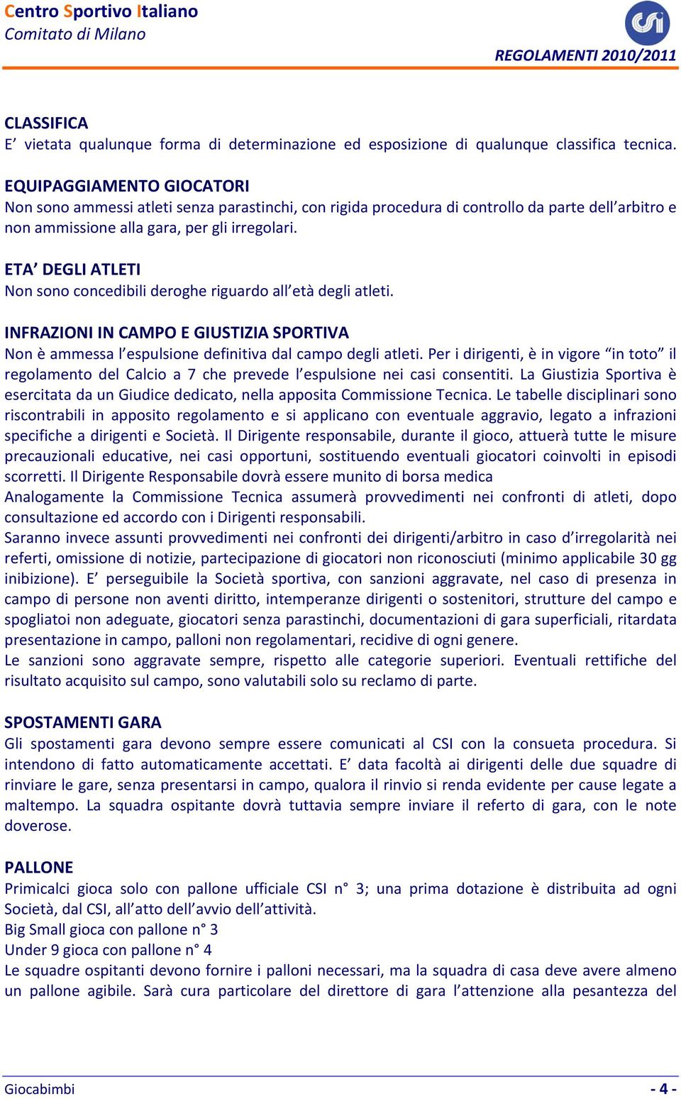 ETA DEGLI ATLETI Non sono concedibili deroghe riguardo all età degli atleti. INFRAZIONI IN CAMPO E GIUSTIZIA SPORTIVA Non è ammessa l espulsione definitiva dal campo degli atleti.