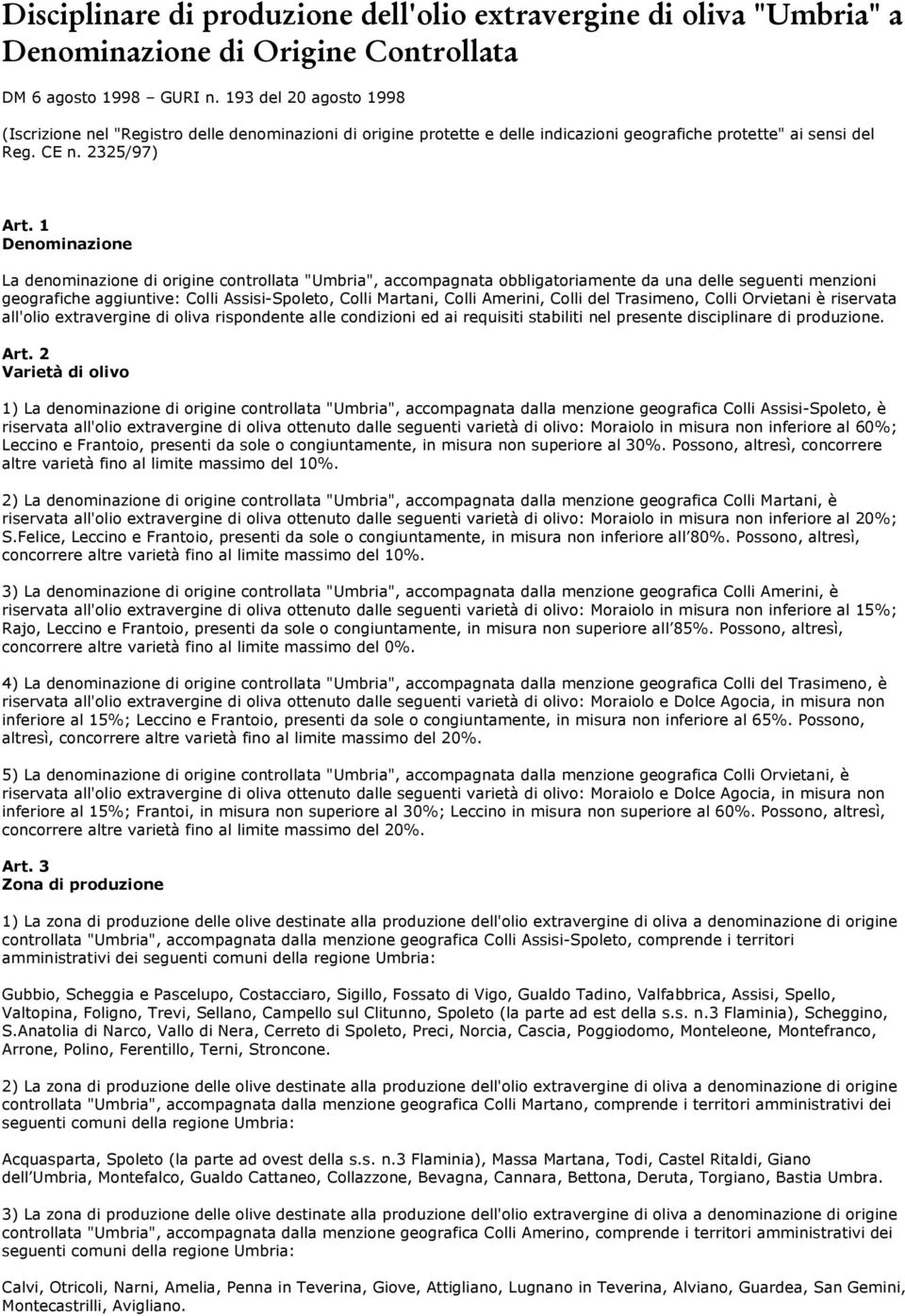 1 Denominazione La denominazione di origine controllata "Umbria", accompagnata obbligatoriamente da una delle seguenti menzioni geografiche aggiuntive: Colli Assisi-Spoleto, Colli Martani, Colli