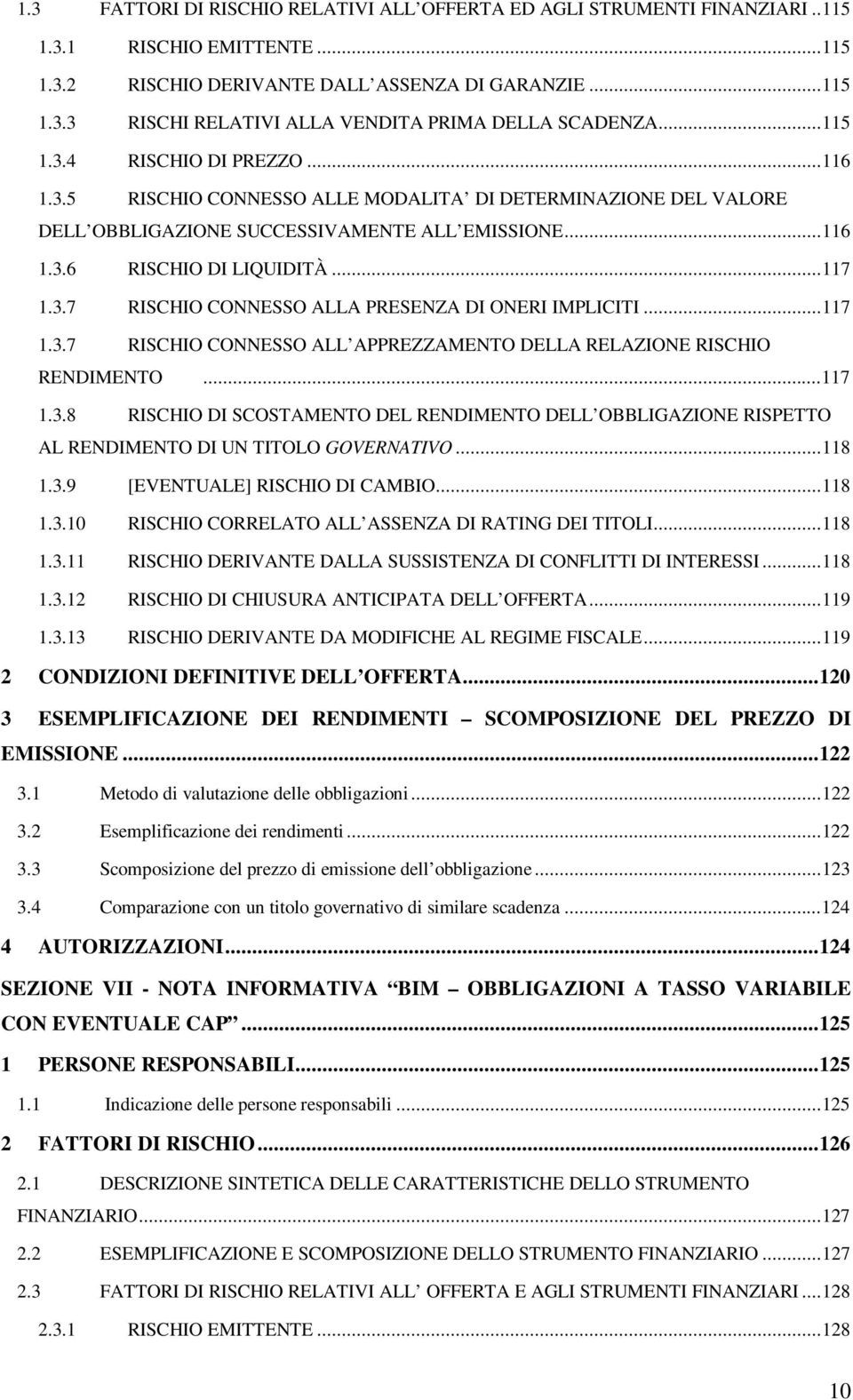 ..117 1.3.7 RISCHIO CONNESSO ALL APPREZZAMENTO DELLA RELAZIONE RISCHIO RENDIMENTO...117 1.3.8 RISCHIO DI SCOSTAMENTO DEL RENDIMENTO DELL OBBLIGAZIONE RISPETTO AL RENDIMENTO DI UN TITOLO GOVERNATIVO.