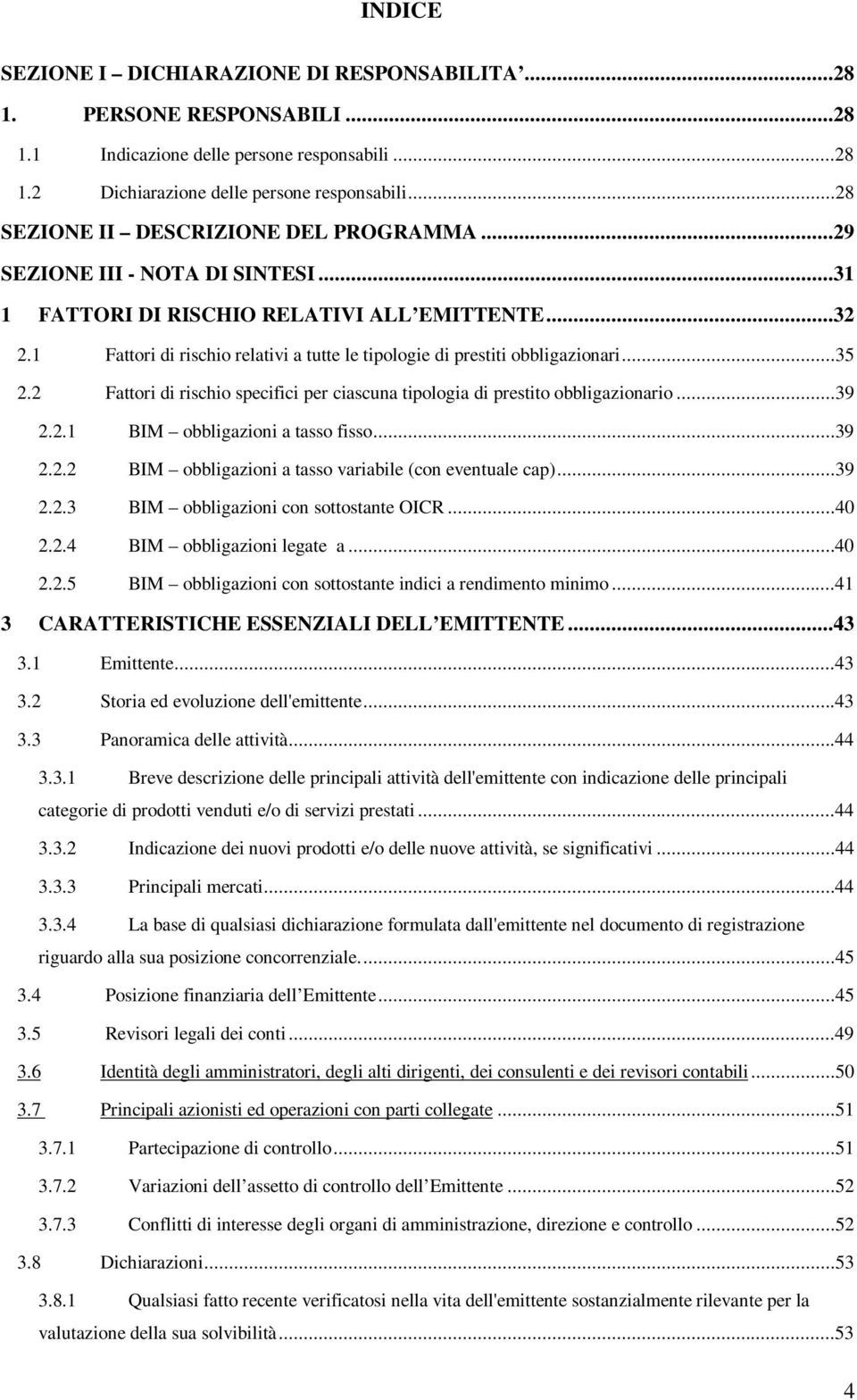 1 Fattori di rischio relativi a tutte le tipologie di prestiti obbligazionari...35 2.2 Fattori di rischio specifici per ciascuna tipologia di prestito obbligazionario...39 2.2.1 BIM obbligazioni a tasso fisso.