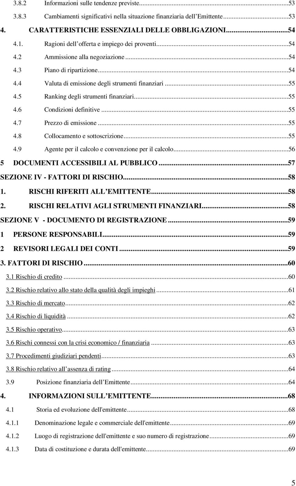 5 Ranking degli strumenti finanziari...55 4.6 Condizioni definitive...55 4.7 Prezzo di emissione...55 4.8 Collocamento e sottoscrizione...55 4.9 Agente per il calcolo e convenzione per il calcolo.