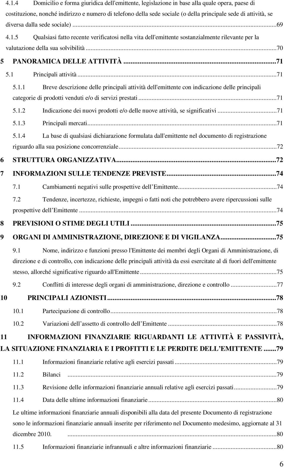 ..70 5 PANORAMICA DELLE ATTIVITÀ...71 5.1 Principali attività...71 5.1.1 Breve descrizione delle principali attività dell'emittente con indicazione delle principali categorie di prodotti venduti e/o di servizi prestati.