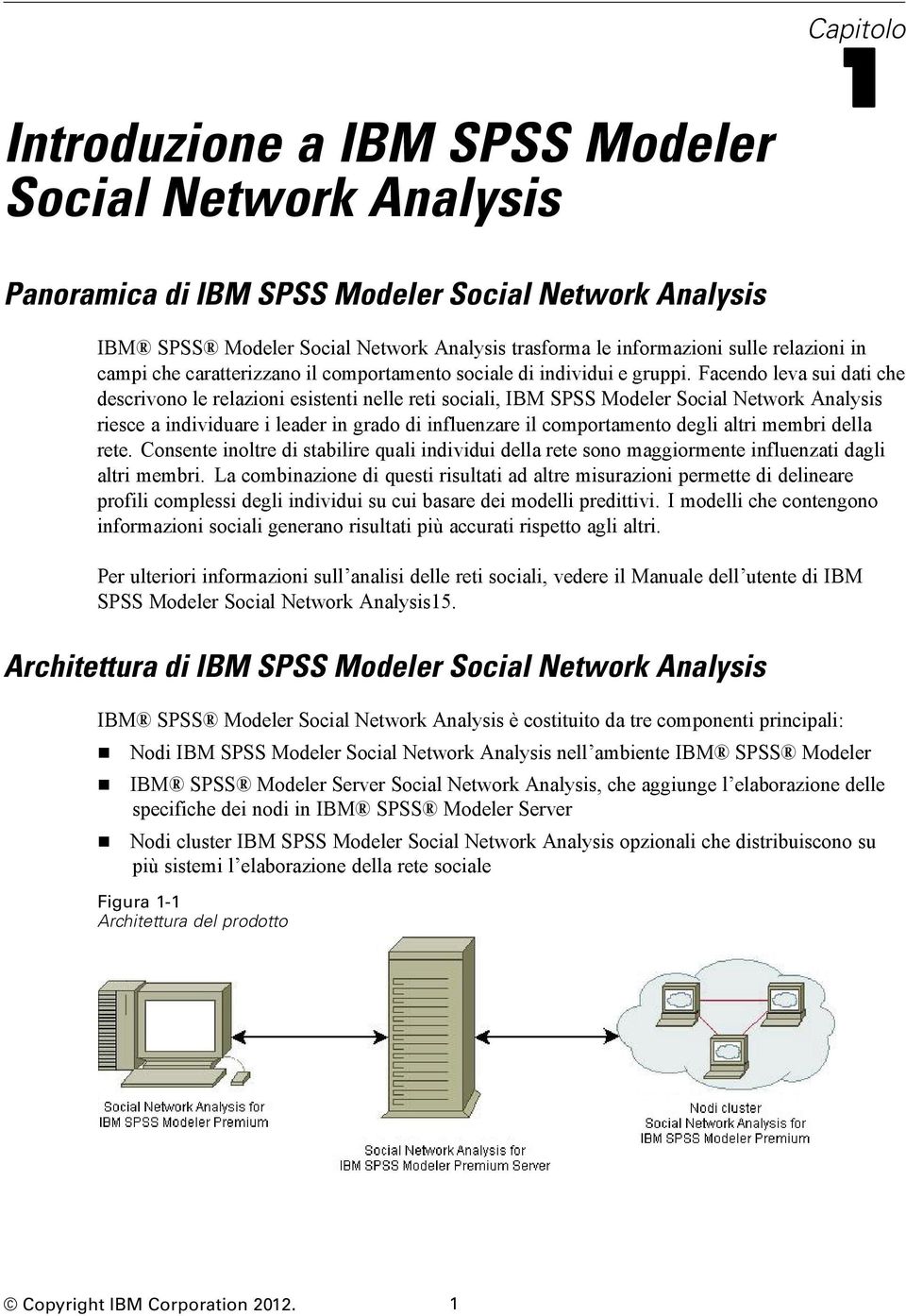 Facendo leva sui dati che descrivono le relazioni esistenti nelle reti sociali, IBM SPSS Modeler Social Network Analysis riesce a individuare i leader in grado di influenzare il comportamento degli