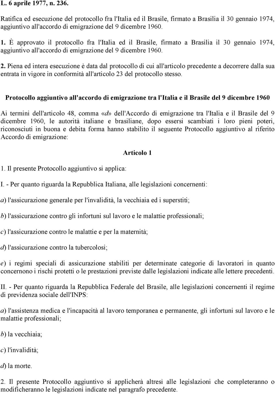 Protocollo aggiuntivo all'accordo di emigrazione tra l'italia e il Brasile del 9 dicembre 1960 Ai termini dell'articolo 48, comma «d» dell'accordo di emigrazione tra l'italia e il Brasile del 9