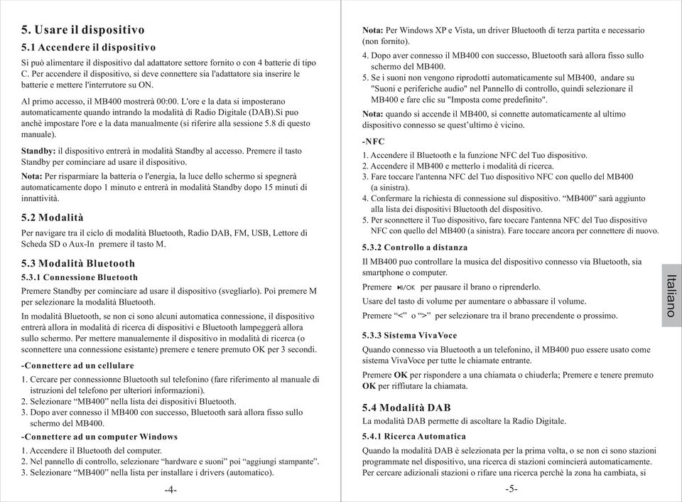 L'ore e la data si imposterano automaticamente quando intrando la modalità di Radio Digitale (DAB).Si puo anchè impostare l'ore e la data manualmente (si riferire alla sessione 5.8 di questo manuale).