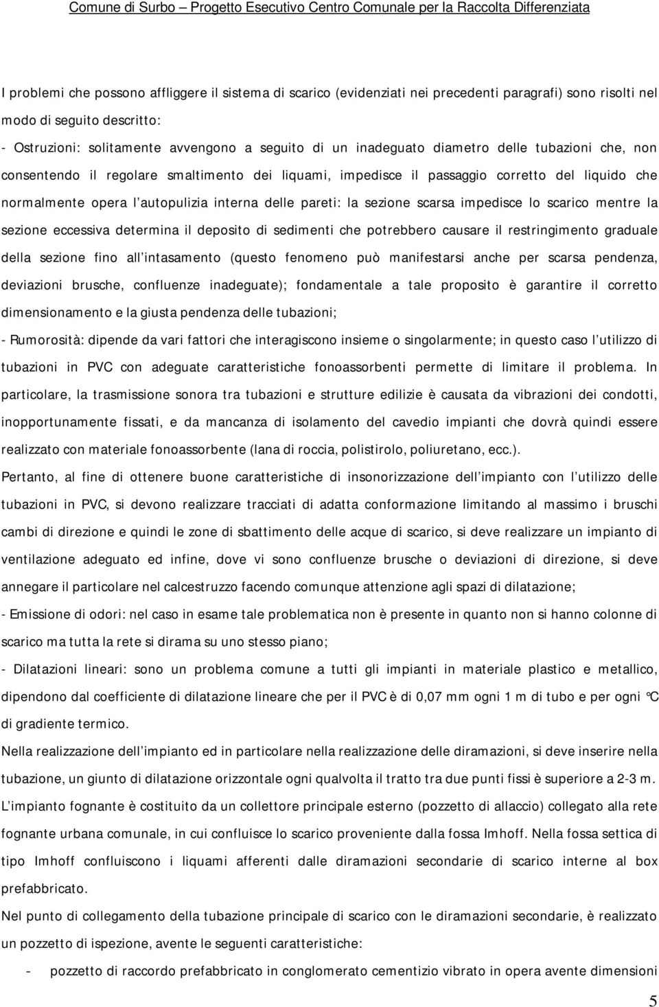 sezione scarsa impedisce lo scarico mentre la sezione eccessiva determina il deposito di sedimenti che potrebbero causare il restringimento graduale della sezione fino all intasamento (questo